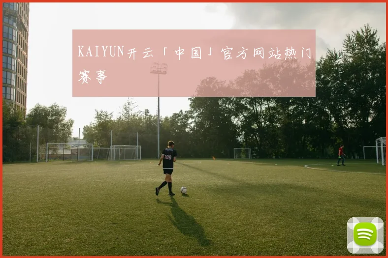KAIYUN开云「中国」官方网站热门赛事