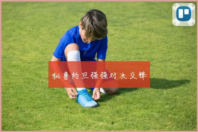 秘鲁约旦强强对决交锋