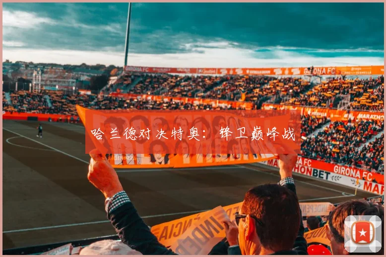 哈兰德对决特奥：锋卫巅峰战