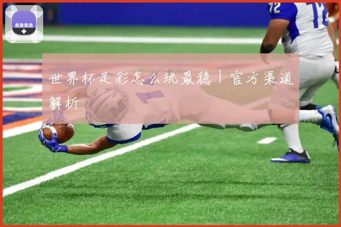 世界杯足彩怎么玩最稳｜官方渠道解析