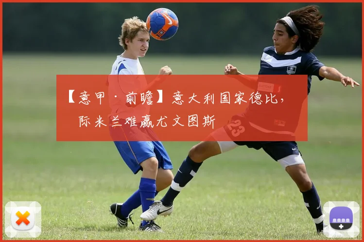 【意甲·前瞻】意大利国家德比，国际米兰难赢尤文图斯