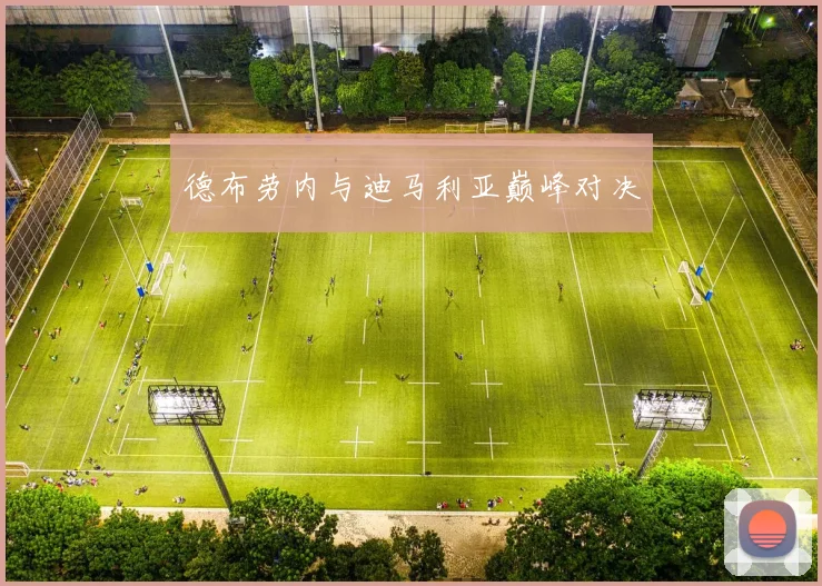 德布劳内与迪马利亚巅峰对决