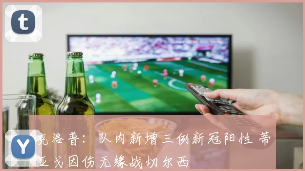 克洛普：队内新增三例新冠阳性 蒂亚戈因伤无缘战切尔西