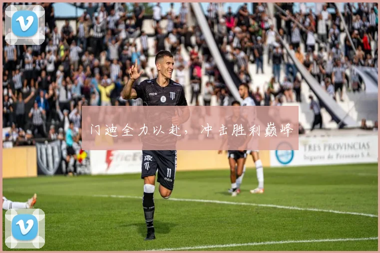 门迪全力以赴，冲击胜利巅峰