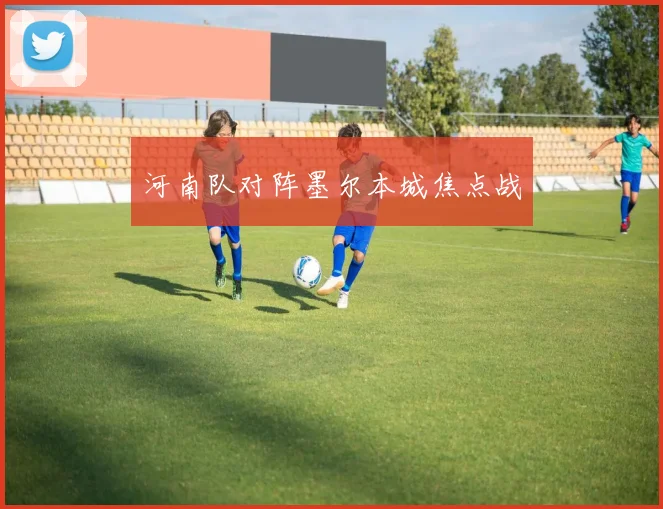 河南队对阵墨尔本城焦点战