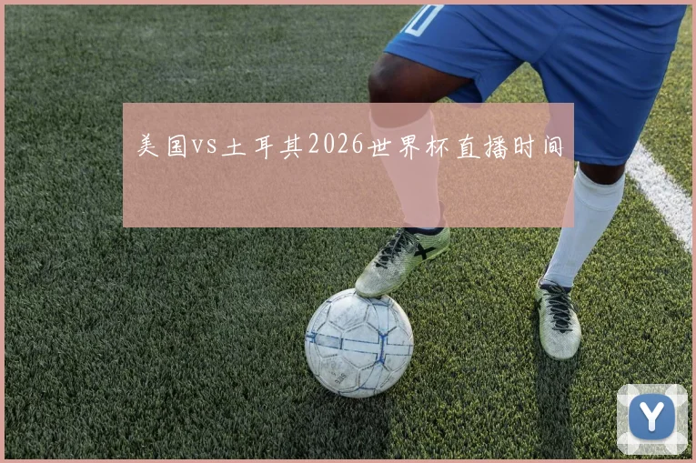 美国vs土耳其2026世界杯直播时间