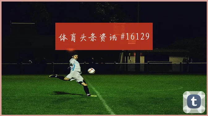 2026世界杯鲁姆迎战科特迪瓦节奏变化能否破局数据参考