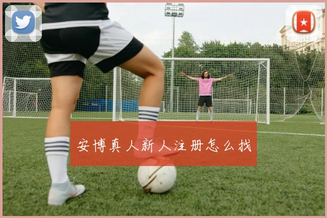 安博真人新人注册怎么找