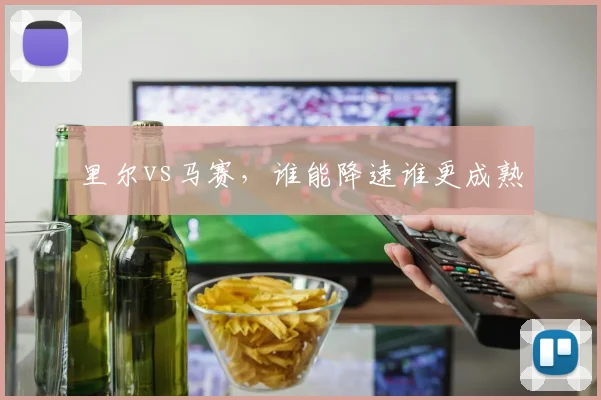 里尔vs马赛,谁能降速谁更成熟